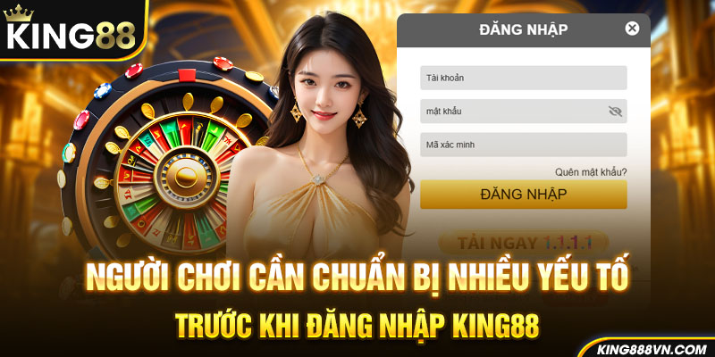 Người chơi cần chuẩn bị nhiều yếu tố trước khi đăng nhập King88