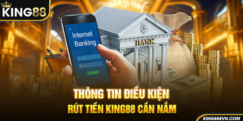 Thông tin điều kiện rút tiền King88 cần nắm