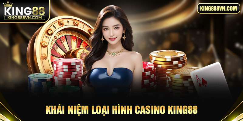 Khái niệm loại hình casino King88